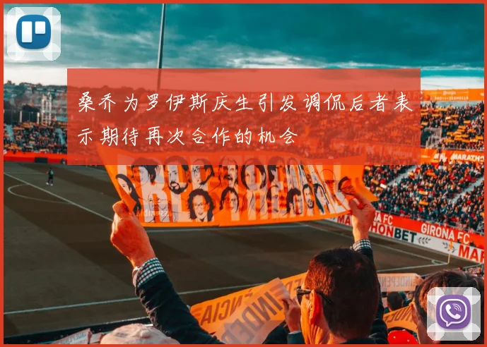 桑乔为罗伊斯庆生引发调侃后者表示期待再次合作的机会